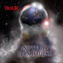 Tragik : And We All Turn to Dust
